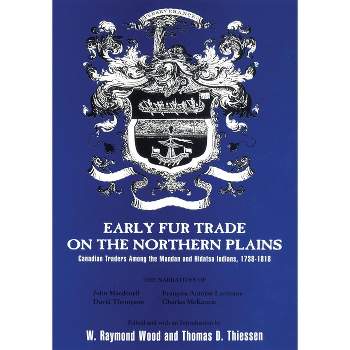Early Fur Trade on the Northern Plains - (American Exploration and Travel) Annotated by  W Raymond Wood & Thomas D Thiessen (Paperback)