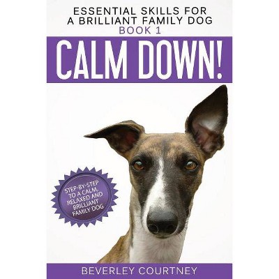 Calm Down! - (Essential Skills for a Brilliant Family Dog) by  Beverley Courtney (Paperback)