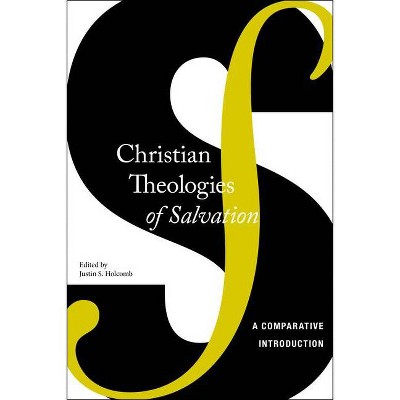 Christian Theologies of Salvation - by  Justin S Holcomb (Paperback)