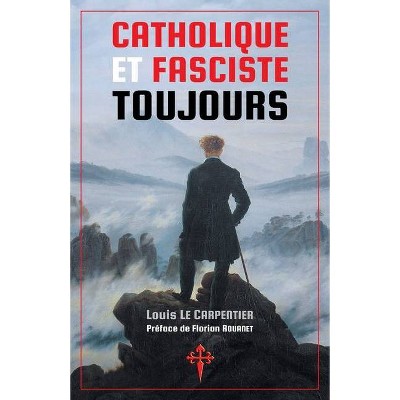  Catholique et fasciste toujours - by  Louis Le Carpentier (Paperback) 