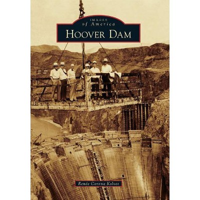 Hoover Dam - (Images of America (Arcadia Publishing)) by  Renee Corona Kolvet (Paperback)