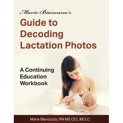 Marie Biancuzzo's Guide to Decoding Lactation Photos - (Paperback)