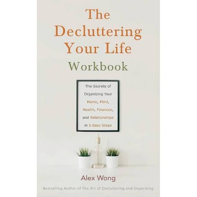 The Decluttering Your Life Workbook - by  Alex Wong (Paperback)