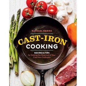 Cast-Iron Cooking : Recipes & Tips for Getting the Most Out of Your Cast-iron Cookware (Paperback) - by Rachael Narins - 1 of 1