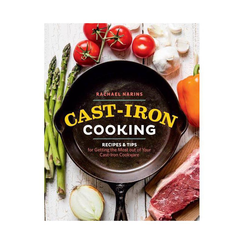 Cast-Iron Cooking : Recipes &#38; Tips for Getting the Most Out of Your Cast-iron Cookware (Paperback) - by Rachael Narins, 1 of 2