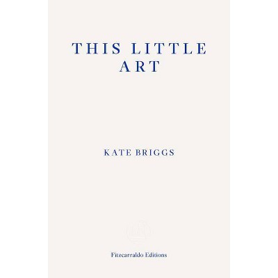 This Little Art - by  Kate Briggs (Paperback)