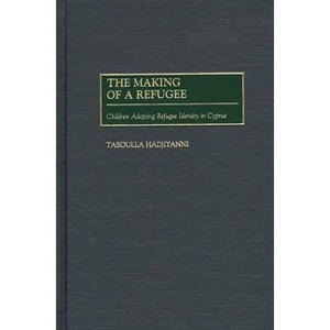 The Making of a Refugee - by  Tasoulla Hadjiyanni (Hardcover) - 1 of 1