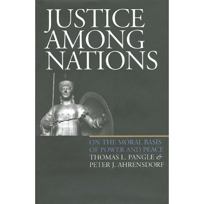 Justice Among Nations(pb) - by  Thomas L Pangle & Peter J Ahrensdorf (Paperback)