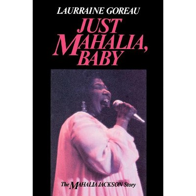 Just Mahalia, Baby - by  Laurraine Goreau (Paperback)