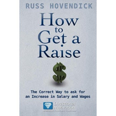 How to Get a Raise - by  Russ Hovendick (Paperback)