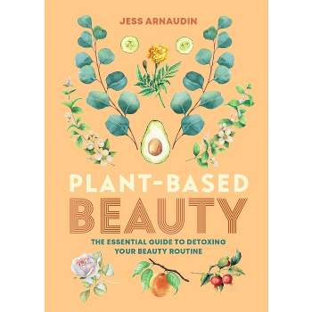 Plant-Based Beauty - by  Jess Arnaudin (Hardcover)