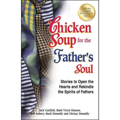 Chicken Soup for the Father's Soul - (Chicken Soup for the Soul) by  Jack Canfield & Mark Victor Hansen & Jeff Aubery (Paperback)