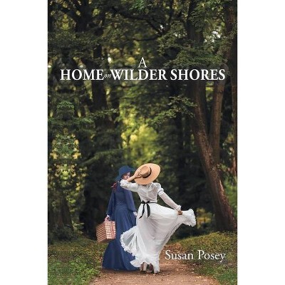 A Home on Wilder Shores - by  Susan Posey (Paperback)