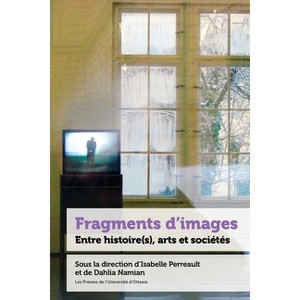 Fragments d'Images - (21e - Société, Histoire Et Cultures) by  Isabelle Perreault & Dahlia Namian & E -Martin Meunier & Marie-Claude Thifault - 1 of 1