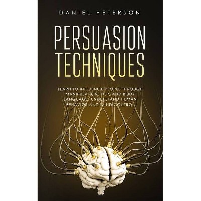 Persuasion Techniques - by  Daniel Peterson (Paperback)