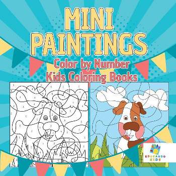 Mini Paintings Color by Number Kids Coloring Books - by  Educando Kids (Paperback)