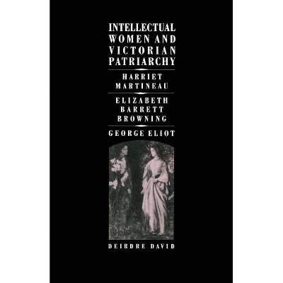 Intellectual Women and Victorian Patriarchy - by  Deirdre David (Paperback)