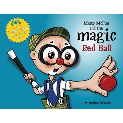 Matty McFun and the Magic Red Ball - by  Matthew W Spraggins (Paperback)