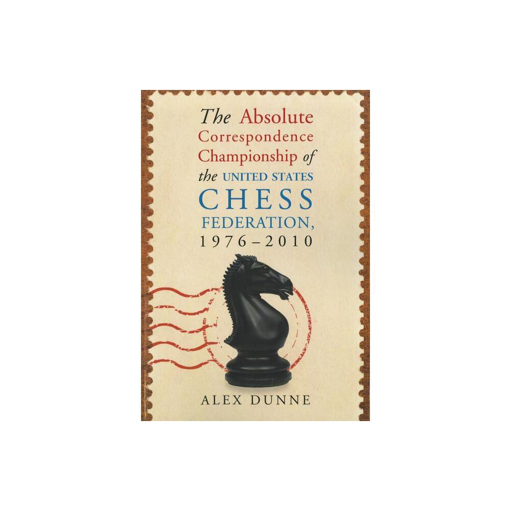 The Absolute Correspondence Championship of the United States Chess Federation, 1976-2010 - by Alex Dunne (Paperback)