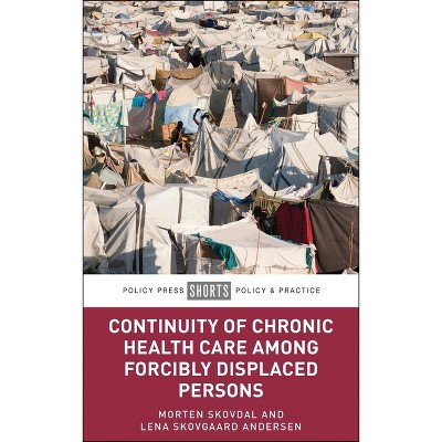 Continuity of Care for Forcibly Displaced Persons Living with Chronic Illness - by  Morten Skovdal & Lena Skovgaard Andersen (Paperback)