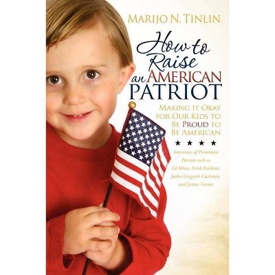 How to Raise an American Patriot - by  Marijo N Tinlin (Paperback)