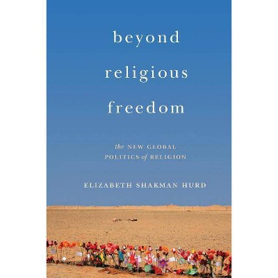Beyond Religious Freedom - by  Elizabeth Shakman Hurd (Paperback)