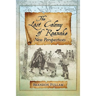 The Lost Colony of Roanoke - by  Brandon Fullam (Paperback)
