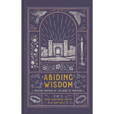 Abiding Wisdom - by  Ryan Whitaker Smith & Dan Wilt (Hardcover)