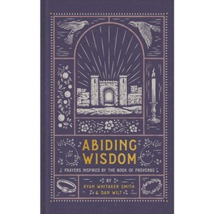 Abiding Wisdom - by  Ryan Whitaker Smith & Dan Wilt (Hardcover) - 1 of 1