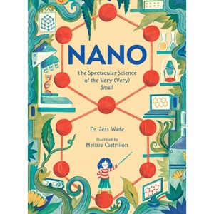 Nano: The Spectacular Science of the Very (Very) Small - by  Jess Wade (Hardcover) - 1 of 1