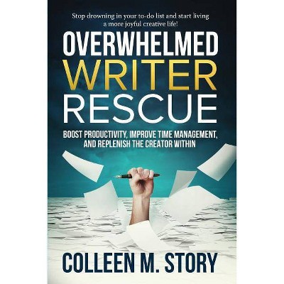 Overwhelmed Writer Rescue - by  Colleen M Story (Paperback)