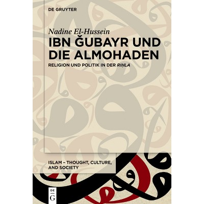 Ibn Ǧubayr Und Die Almohaden - (Islam - Thought, Culture, and Society) by  Nadine El-Hussein (Hardcover)