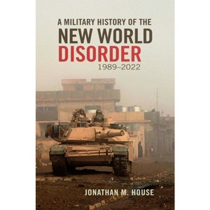 A Military History of the New World Disorder, 1989-2022 - (Campaigns and Commanders) by  Jonathan M House (Hardcover) - 1 of 1