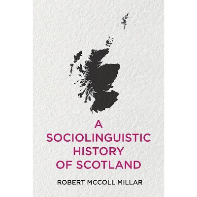 A Sociolinguistic History of Scotland - by  Robert McColl Millar (Hardcover)