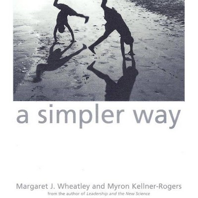 A Simpler Way - by  Margaret J Wheatley & Myron Kellner-Rogers (Paperback)