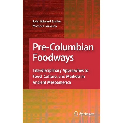 Pre-Columbian Foodways - by  John Staller & Michael Carrasco (Hardcover)