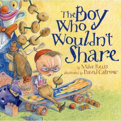 The Boy Who Wouldn't Share - by  Mike Reiss (Hardcover)