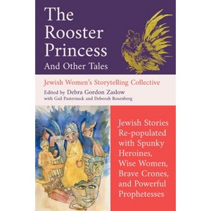 The Rooster Princess and Other Tales - by  Debra Gordon Zaslow & Jewish Women's Storytelling Collective & Gail Pasternack & Deborah Rosenberg - 1 of 1