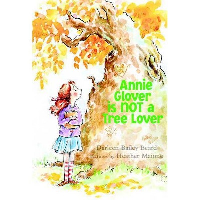 Annie Glover Is Not a Tree Lover - by  Darleen Bailey Beard & Heather Maione (Hardcover)