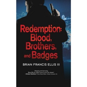Redemption, Blood, Brothers and Badges - by  Brian Ellis (Hardcover) - 1 of 1