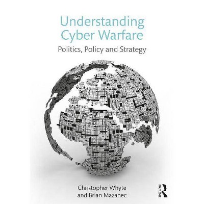 Understanding Cyber Warfare - by  Christopher Whyte & Brian Mazanec (Paperback)