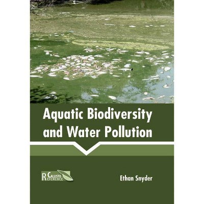 Aquatic Biodiversity and Water Pollution - by  Ethan Snyder (Hardcover)