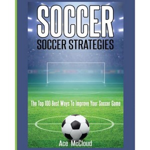 Soccer - (Best Strategies Exercises Nutrition & Training) by  Ace McCloud (Paperback) - 1 of 1