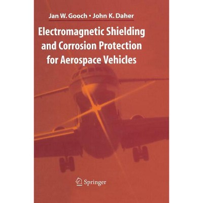 Electromagnetic Shielding and Corrosion Protection for Aerospace Vehicles - by  Jan W Gooch & John K Daher (Paperback)