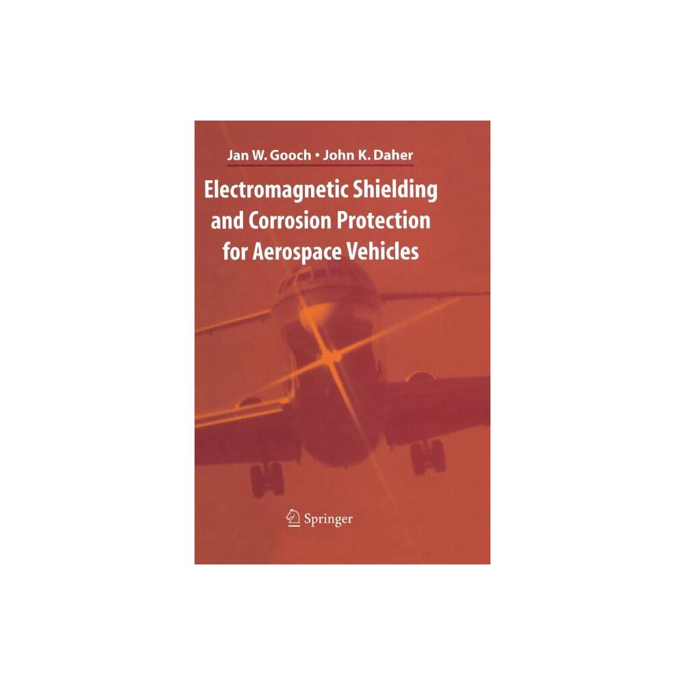 Electromagnetic Shielding and Corrosion Protection for Aerospace Vehicles - by Jan W Gooch & John K Daher (Paperback)