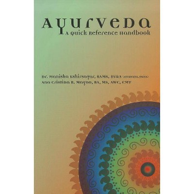 Ayurveda: A Quick Reference Handbook - by  Manisha Kshirsagar & Ana Magno (Paperback)