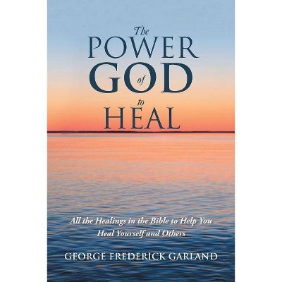 The Power of God to Heal - by  George Frederick Garland (Paperback)