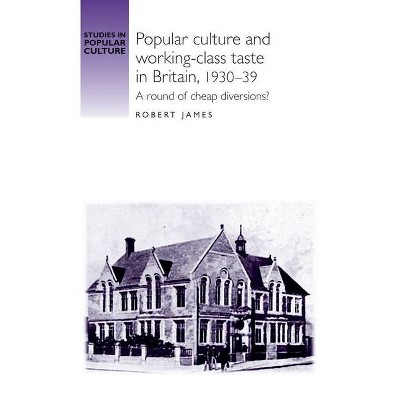 Popular Culture and Working-Class Taste in Britain, 1930-39 - (Studies in Popular Culture) by  Robert James (Paperback)