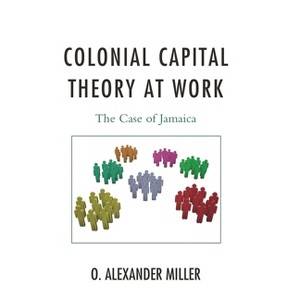 Colonial Capital Theory at Work - by  O Alexander Miller (Hardcover) - 1 of 1
