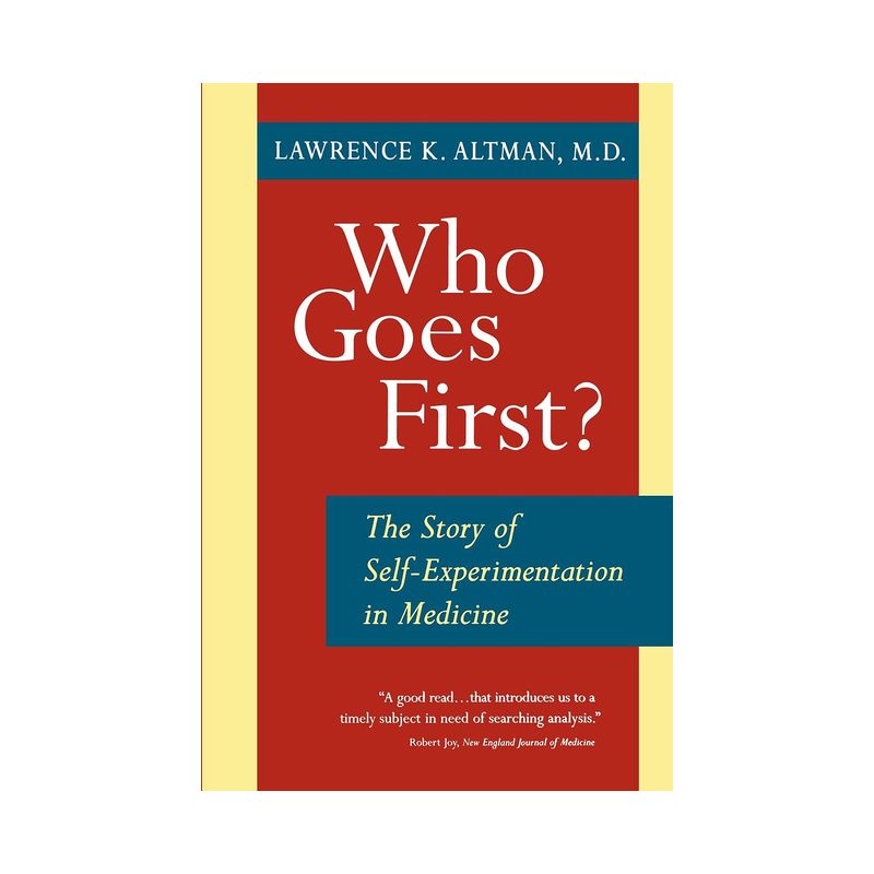 Who Goes First? the Story of Self-Experimentation - by  Lawrence K Altman (Paperback), 1 of 2